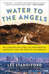 Water to the Angels (William Mulholland, His Monumental Aqueduct, and the Rise of Los Angeles) - 9780062251459 by Les Standiford, 9780062251459