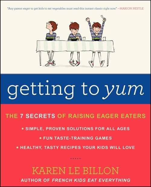Getting to YUM (The 7 Secrets of Raising Eager Eaters) by Karen Le Billon, 9780062248701