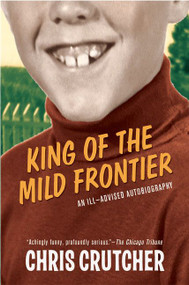 King of the Mild Frontier (An Ill-Advised Autobiography) by Chris Crutcher, 9780060502515
