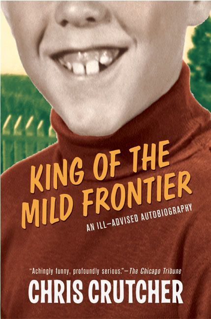 King of the Mild Frontier (An Ill-Advised Autobiography) by Chris Crutcher, 9780060502515