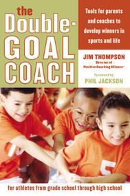 The Double-Goal Coach (Positive Coaching Tools for Honoring the Game and Developing Winners in Sports and Life) by Jim Thompson, 9780060505318