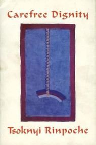 Carefree Dignity (Discourses on Training in the Nature of Mind) by Drubwang Tsoknyi Rinpoche, Erik Pema Kunsang, Marcia Binder Schmidt, Tulku Urgyen Rinpoche, 9789627341321