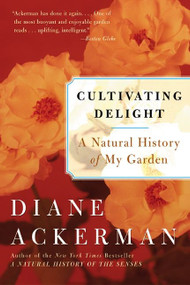 Cultivating Delight (A Natural History of My Garden) by Diane Ackerman, 9780060505363