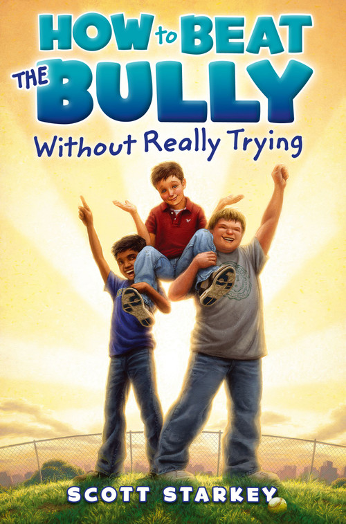 How to Beat the Bully Without Really Trying by Scott Starkey, 9781442484733