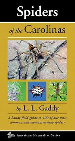 Spiders of the Carolinas (A handy field guide to 100 of our most common and interesting spiders) by L.L. "Chick" Gaddy, 9780979200632