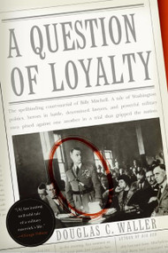 A Question of Loyalty (Gen. Billy Mitchell and the Court-Martial That Gripped the Nation) by Douglas C. Waller, 9780060505486