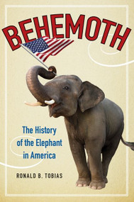 Behemoth (The History of the Elephant in America) by Ronald B. Tobias, 9780062244857