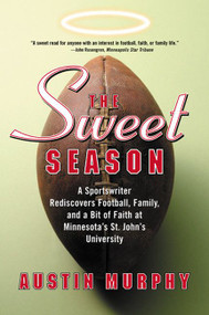 The Sweet Season (A Sportswriter Rediscovers Football, Family, and a Bit of Faith at Minnesota's St. John's University) by Austin Murphy, 9780060505844