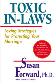 Toxic In-Laws (Loving Strategies for Protecting Your Marriage) by Susan Forward, 9780060507855