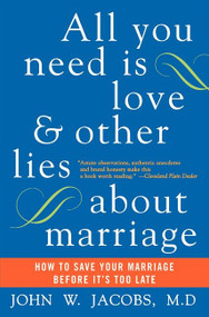 All You Need Is Love and Other Lies About Marriage (How to Save Your Marriage Before It's Too Late) by John W. Jacobs, M.D., 9780060509316