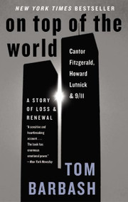 On Top of the World (Cantor Fitzgerald, Howard Lutnick, and 9/11: A Story of Loss and Renewal) by Tom Barbash, 9780060510305