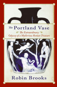 The Portland Vase (The Extraordinary Odyssey of a Mysterious Roman Treasure) by Robin Brooks, 9780060511005