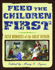 Feed the Children First (Irish Memories of the Great Hunger) by Mary E. Lyons, 9781442482920