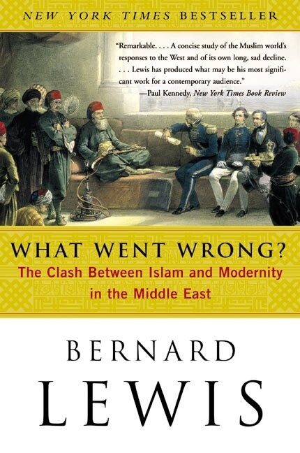 What Went Wrong? (The Clash Between Islam and Modernity in the Middle East) by Bernard Lewis, 9780060516055