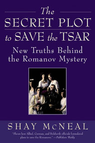 The Secret Plot to Save the Tsar (New Truths Behind the Romanov Mystery) by Shay McNeal, 9780060517557