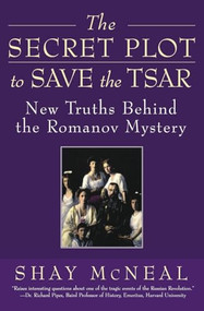 The Secret Plot to Save the Tsar (New Truths Behind the Romanov Mystery) by Shay McNeal, 9780060517557