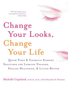 Change Your Looks, Change Your Life (Quick Fixes and Cosmetic Surgery Solutions for Looking Younger, Feeling Healthier, and Living Better) by Michelle Copeland, 9780060518974