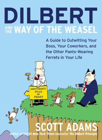 Dilbert and the Way of the Weasel (A Guide to Outwitting Your Boss, Your Coworkers, and the Other Pants-Wearing Ferrets in Your Life) by Scott Adams, 9780060521493
