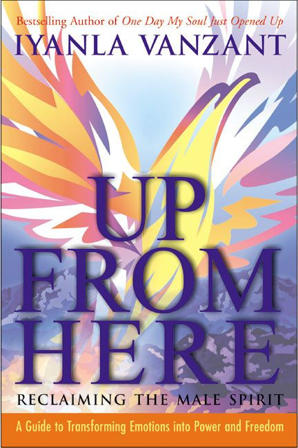 Up From Here (Reclaiming the Male Spirit: A Guide to Transforming Emotions into Power and Freedom) by Iyanla Vanzant, 9780060522506