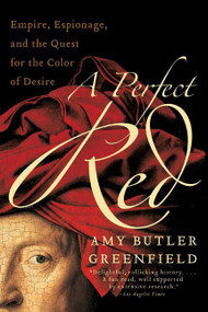 A Perfect Red (Empire, Espionage, and the Quest for the Color of Desire) by Amy Butler Greenfield, 9780060522766