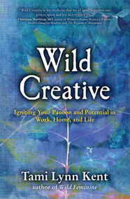 Wild Creative (Igniting Your Passion and Potential in Work, Home, and Life) by Tami Lynn Kent, 9781582703558