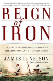Reign of Iron (The Story of the First Battling Ironclads, the Monitor and the Merrimack) by James L. Nelson, 9780060524043