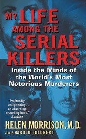 My Life Among the Serial Killers (Inside the Minds of the World's Most Notorious Murderers) by Helen Morrison, Harold Goldberg, 9780060524081