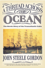 A Thread Across the Ocean (The Heroic Story of the Transatlantic Cable) by John Steele Gordon, 9780060524463