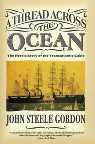 A Thread Across the Ocean (The Heroic Story of the Transatlantic Cable) by John Steele Gordon, 9780060524463