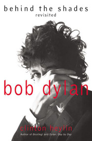 Bob Dylan: Behind the Shades Revisited by Clinton Heylin, 9780060525699