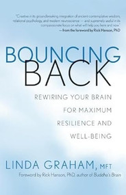 Bouncing Back (Rewiring Your Brain for Maximum Resilience and Well-Being) by Linda Graham, Rick Hanson, 9781608681297