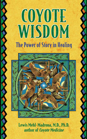 Coyote Wisdom (The Power of Story in Healing) by Lewis Mehl-Madrona, 9781591430292