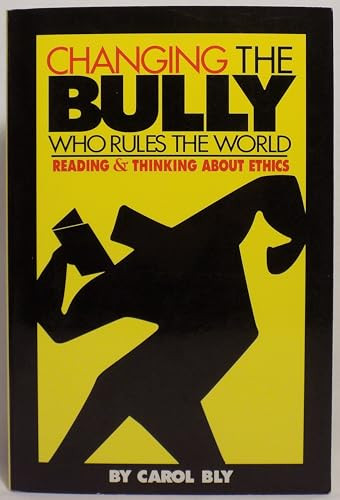 Changing the Bully Who Rules the World (Reading and Thinking aAbout Ethics) by Carol Bly, 9781571312051