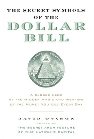 The Secret Symbols of the Dollar Bill (A Closer Look at the Hidden Magic and Meaning of the Money You Use Every Day) by David Ovason, 9780060530457