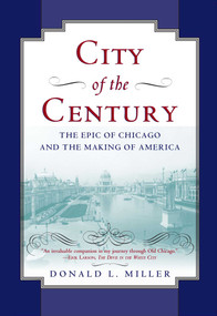 City of the Century (The Epic of Chicago and the Making of America) by Donald L. Miller, 9780684831381