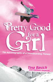 Pretty Good for a Girl (The Autobiography of a Snowboarding Pioneer) by Tina Basich, Kathleen Gasperini, 9780060532208