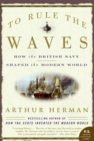 To Rule the Waves (How the British Navy Shaped the Modern World) by Arthur Herman, 9780060534257