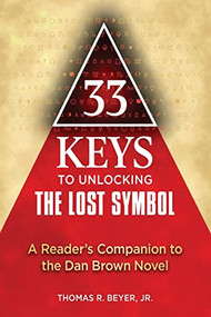 33 Keys to Unlocking The Lost Symbol (A Reader's Companion to the Dan Brown Novel) by Thomas R. Beyer, Jr., 9781557049193