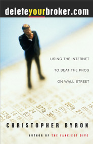 deleteyourbroker.com (Using the Internet to Beat the Pros on Wall Street) by Christopher Byron, 9780684854694