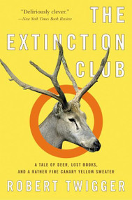 The Extinction Club (A Tale of Deer, Lost Books, and a Rather Fine Canary Yellow Sweater) by Robert Twigger, 9780060535964