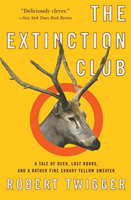 The Extinction Club (A Tale of Deer, Lost Books, and a Rather Fine Canary Yellow Sweater) by Robert Twigger, 9780060535964