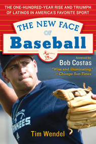The New Face of Baseball (The One-Hundred-Year Rise and Triumph of Latinos in America's Favorite Sport) by Tim Wendel, 9780060536329
