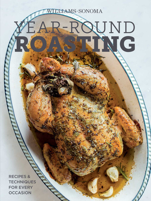 Year-Round Roasting (Williams-Sonoma) (Recipes & Techniques for Every Occasion) by The Editors of Williams-Sonoma, 9781616288273