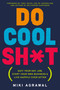 Do Cool Sh*t (Quit Your Day Job, Start Your Own Business, and Live Happily Ever After) - 9780062366856 by Miki Agrawal, 9780062366856
