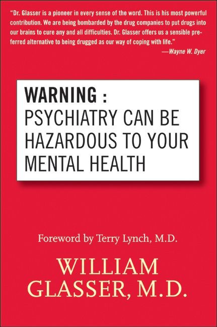 Warning: Psychiatry Can Be Hazardous to Your Mental Health by William Glasser, M.D., 9780060538668