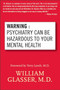 Warning: Psychiatry Can Be Hazardous to Your Mental Health by William Glasser, M.D., 9780060538668