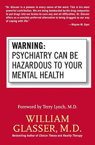 Warning: Psychiatry Can Be Hazardous to Your Mental Health by William Glasser, M.D., 9780060538668