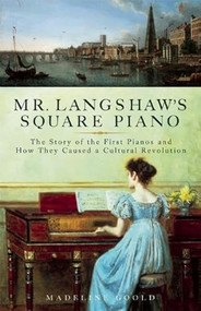 Mr. Langshaw's Square Piano (The Story of the First Pianos and How They Caused a Cultural Revolution) - 9781933346380 by Madeline Goold, 9781933346380
