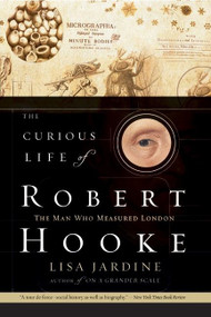 The Curious Life of Robert Hooke (The Man Who Measured London) by Lisa Jardine, 9780060538989
