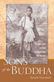 Sons of the Buddha (The Early Lives of Three Extraordinary Thai Masters) by Kamala Tiyavanich, Stanley O'Connor, Brian Karafin, Santikaro, 9780861715367